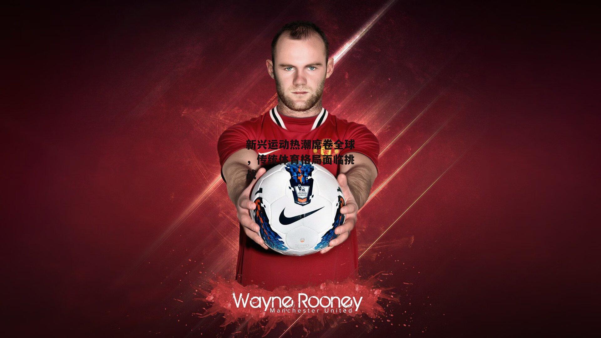 新兴运动热潮席卷全球，传统体育格局面临挑战