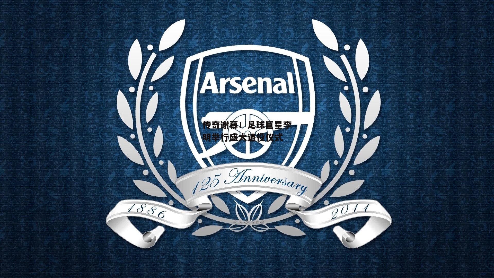 传奇谢幕!足球巨星李明举行盛大退役仪式