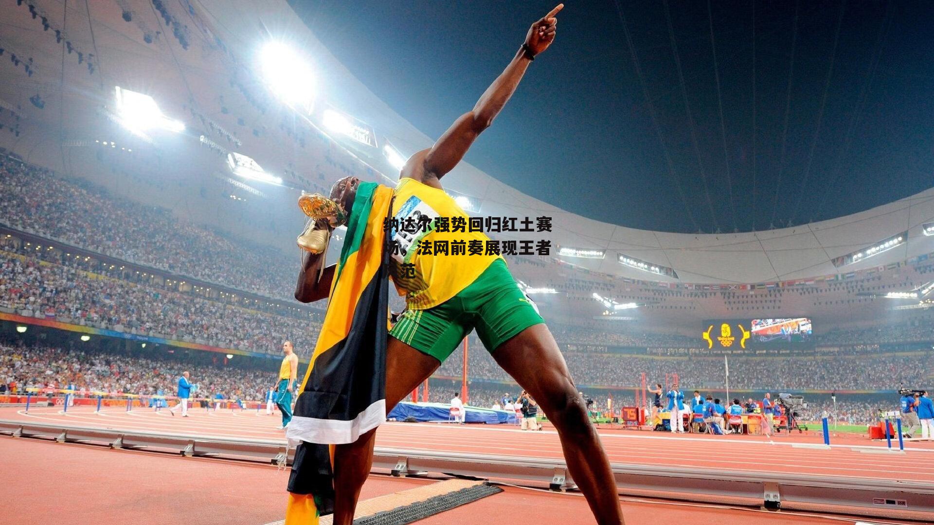 纳达尔强势回归红土赛场,法网前奏展现王者风范