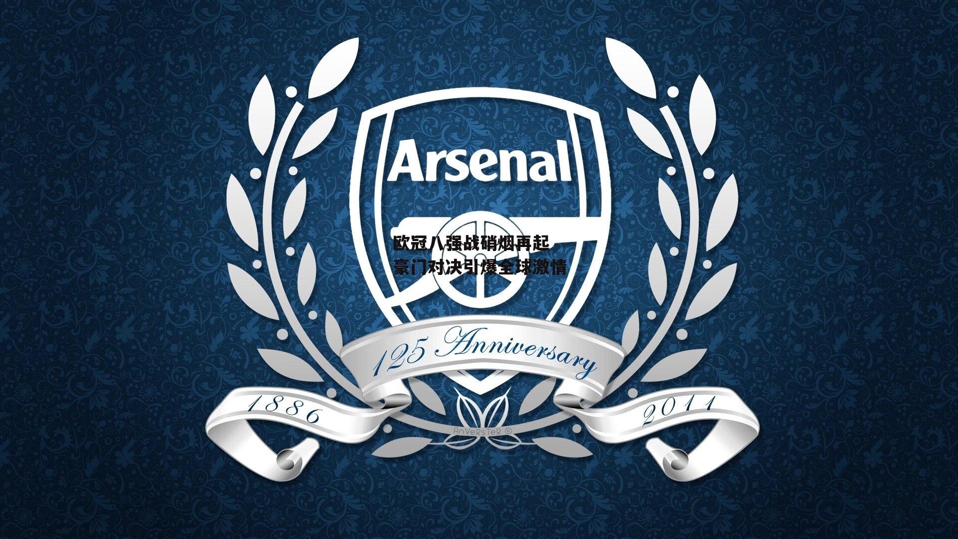 欧冠八强战硝烟再起 豪门对决引爆全球激情