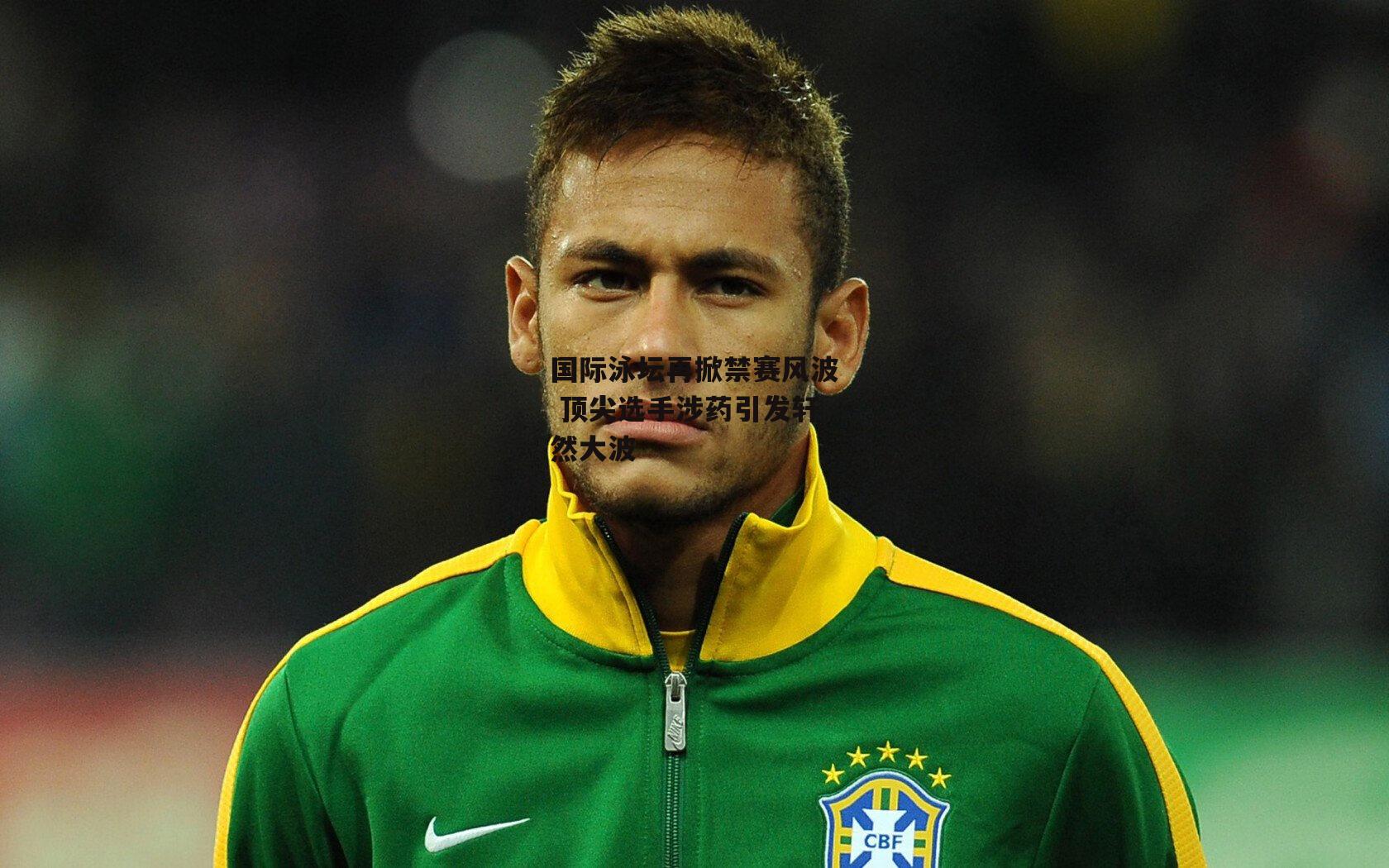 国际泳坛再掀禁赛风波 顶尖选手涉药引发轩然大波