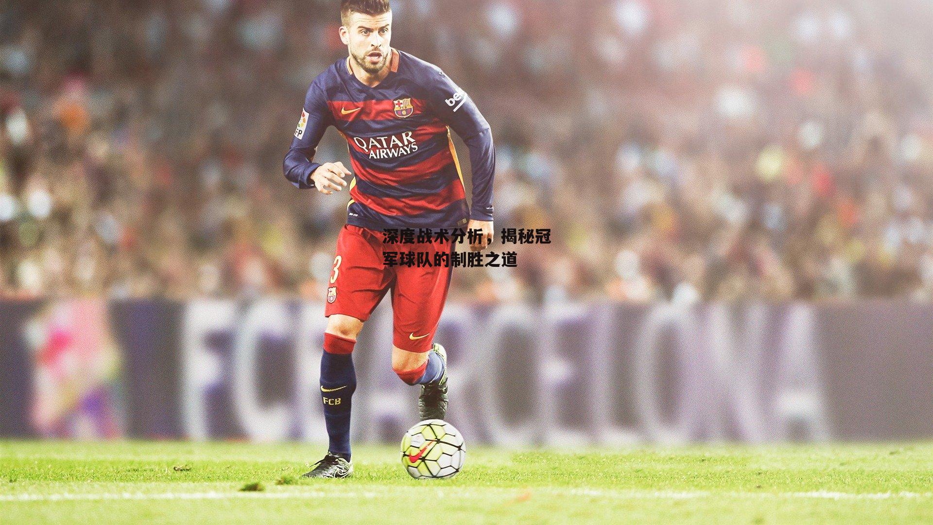 深度战术分析，揭秘冠军球队的制胜之道